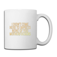 I Didn't Come Here To Impress None Of You Motherfuckers Coffee Mug | Artistshot