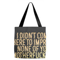 I Didn't Come Here To Impress None Of You Motherfuckers Tote Bags | Artistshot