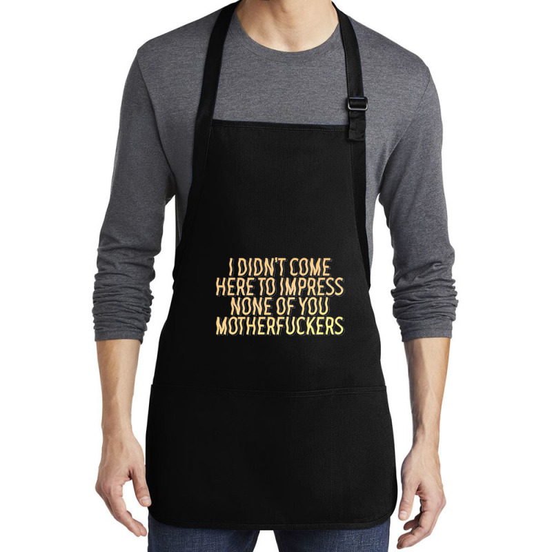 I Didn't Come Here To Impress None Of You Motherfuckers Medium-length Apron | Artistshot