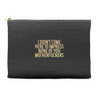 I Didn't Come Here To Impress None Of You Motherfuckers Accessory Pouches | Artistshot