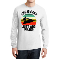 Funny Jet Ski Shirt Life Is Easy Just Add Water Cool Long Sleeve Shirts | Artistshot