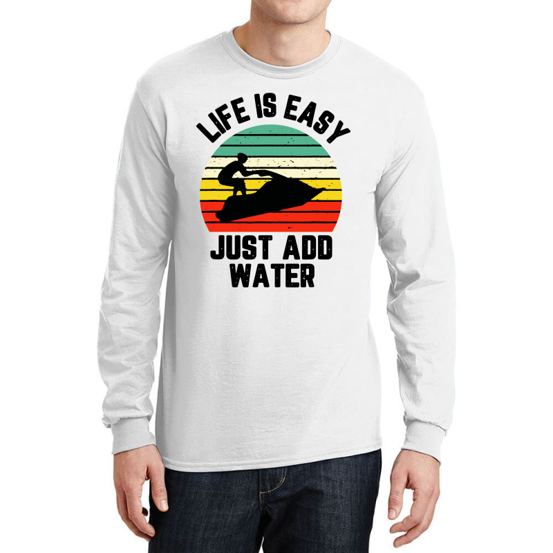 Funny Jet Ski Shirt Life Is Easy Just Add Water Cool Long Sleeve Shirts | Artistshot