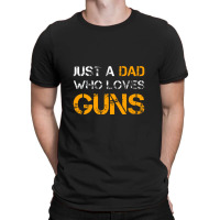 Just A Dad Who Loves Guns Gun Lover Dad Funny Fathers Day T-shirt | Artistshot