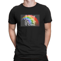 I Went Outside Once & I Died  Nihilist Meme Design T-shirt | Artistshot