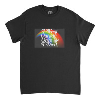 I Went Outside Once & I Died  Nihilist Meme Design Classic T-shirt | Artistshot