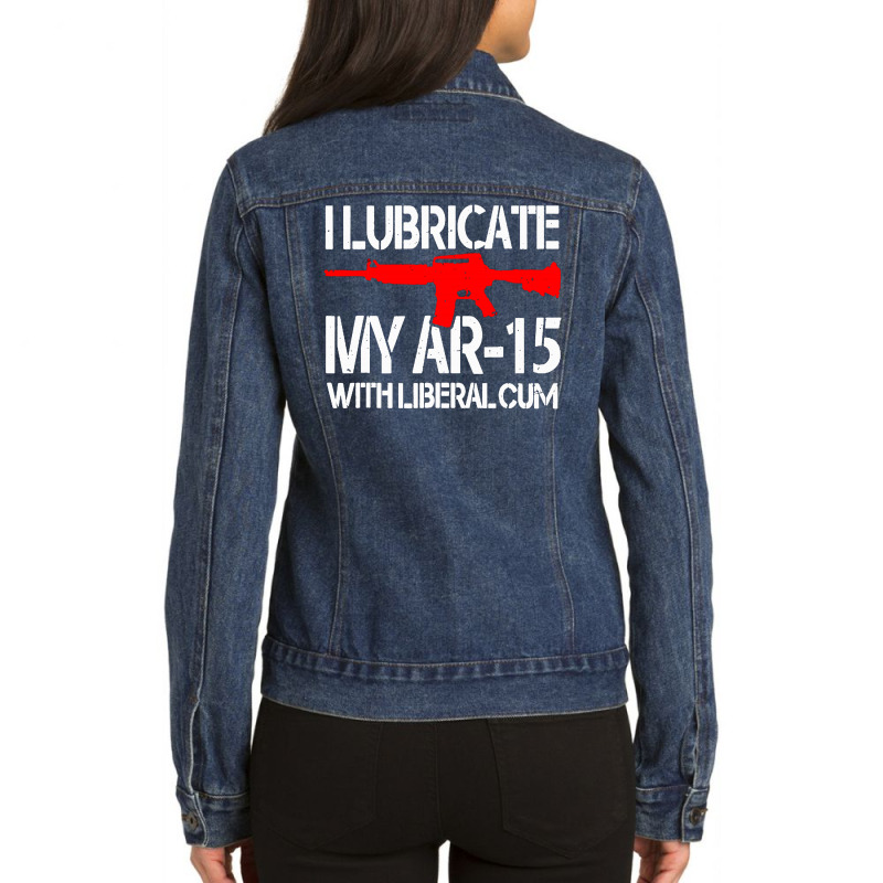 I Lubricate My Ar 15 With Liberal Cum Ladies Denim Jacket by Romeo and Juliet | Artistshot