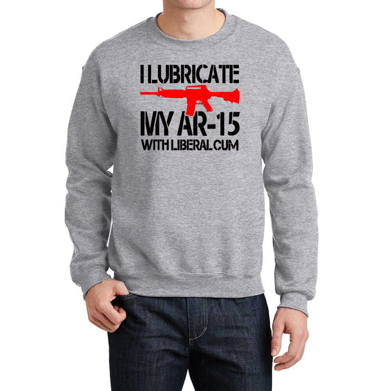 I Lubricate My Ar 15 With Liberal Cum Crewneck Sweatshirt by Romeo and Juliet | Artistshot