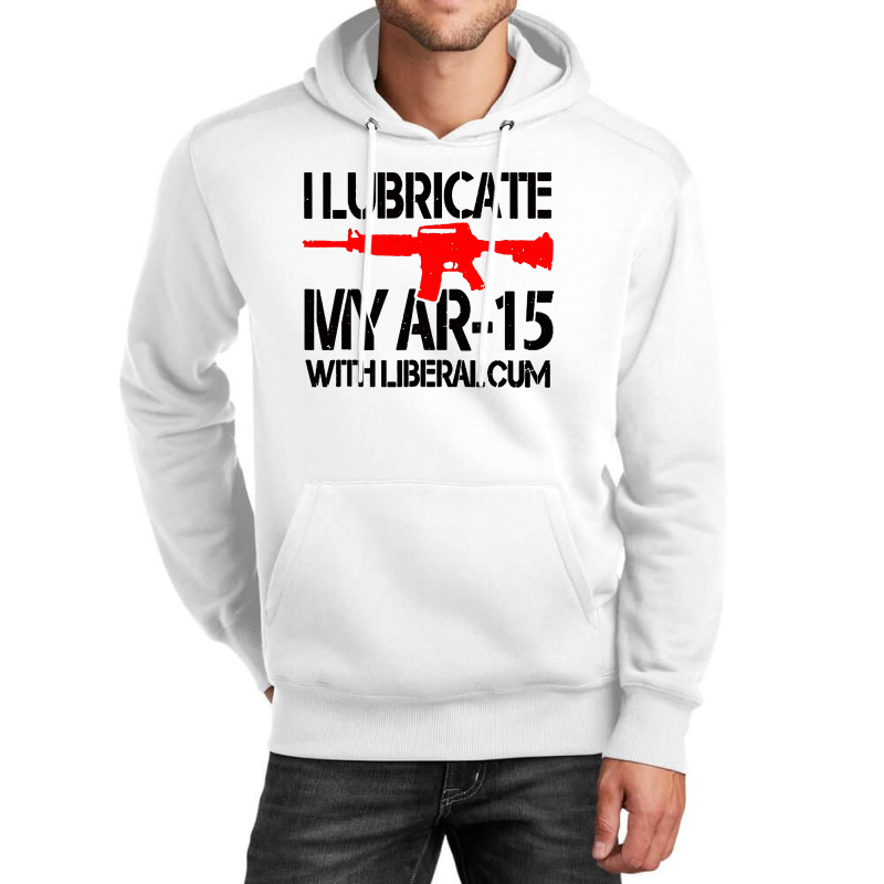 I Lubricate My Ar 15 With Liberal Cum Unisex Hoodie by Romeo and Juliet | Artistshot