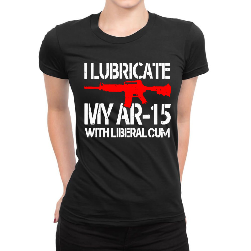 I Lubricate My Ar 15 With Liberal Cum Ladies Fitted T-Shirt by Romeo and Juliet | Artistshot