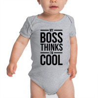 My Boss Thinks I'm Cool Baby Bodysuit | Artistshot