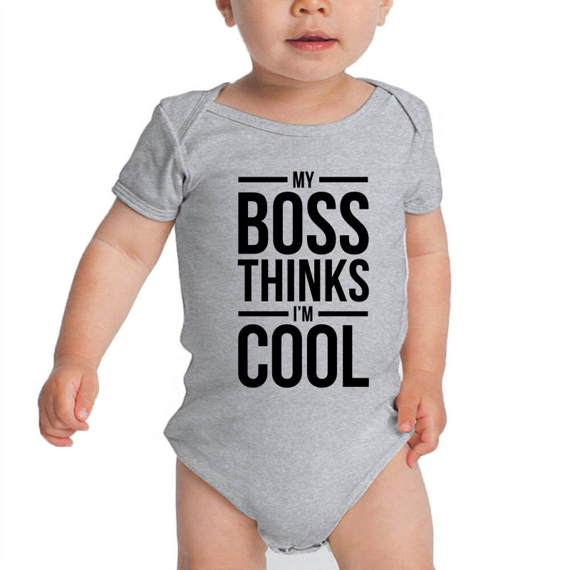 My Boss Thinks I'm Cool Baby Bodysuit | Artistshot