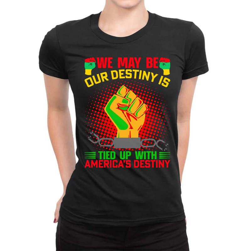 Juneteenth Gifts T  Shirt Our Destiny Is Tied Up With America S Destin Ladies Fitted T-Shirt by ischmidt425 | Artistshot