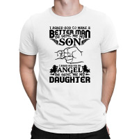 I Asked God To Make Me A Better Man He Sent Me My Son, He Sent Me My D T-shirt | Artistshot