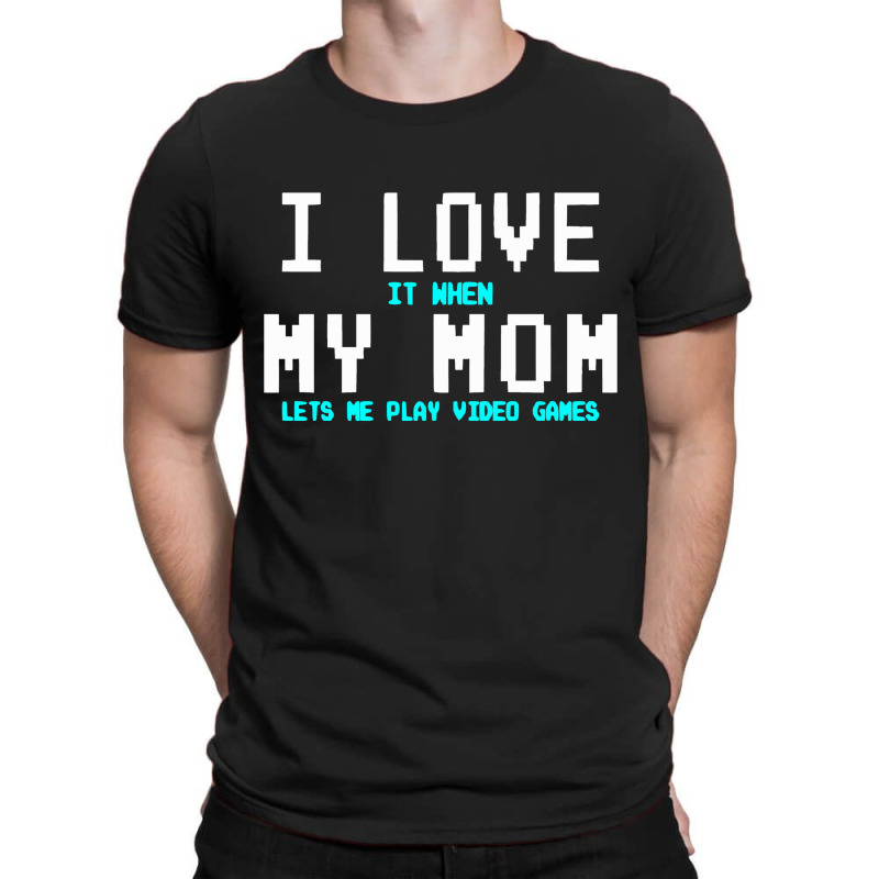 I Love My Mom Funny Gamer T-Shirt by marceliana | Artistshot