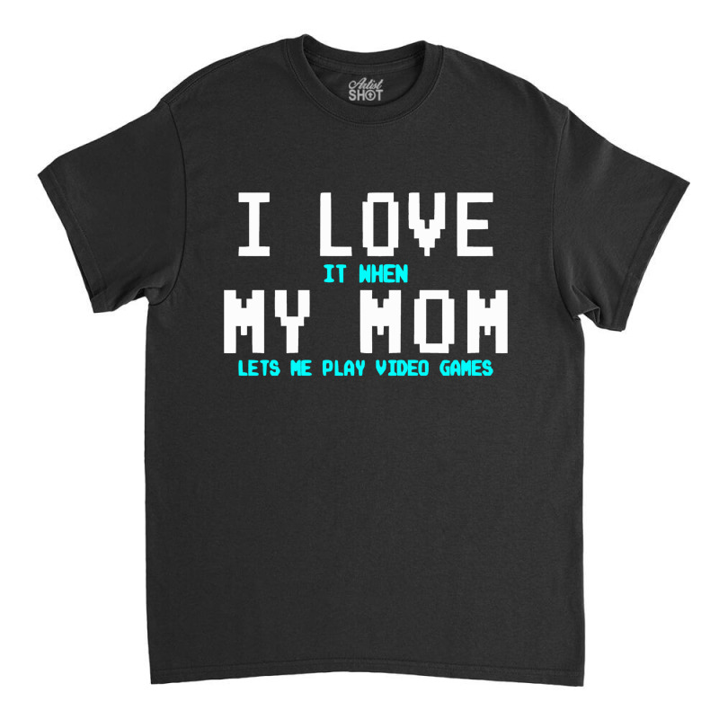 I Love My Mom Funny Gamer Classic T-shirt by marceliana | Artistshot