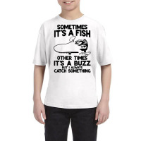 Sometimes It's A Fish Other Times It's A Buzz But I Always T Shirt Youth Tee | Artistshot