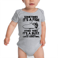 Sometimes It's A Fish Other Times It's A Buzz But I Always T Shirt Baby Bodysuit | Artistshot