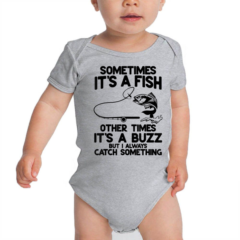 Sometimes It's A Fish Other Times It's A Buzz But I Always T Shirt Baby Bodysuit by tamarogbbrazee4 | Artistshot