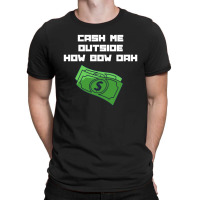 Cash Me Outside T-shirt | Artistshot