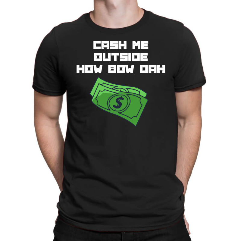 Cash Me Outside T-shirt | Artistshot