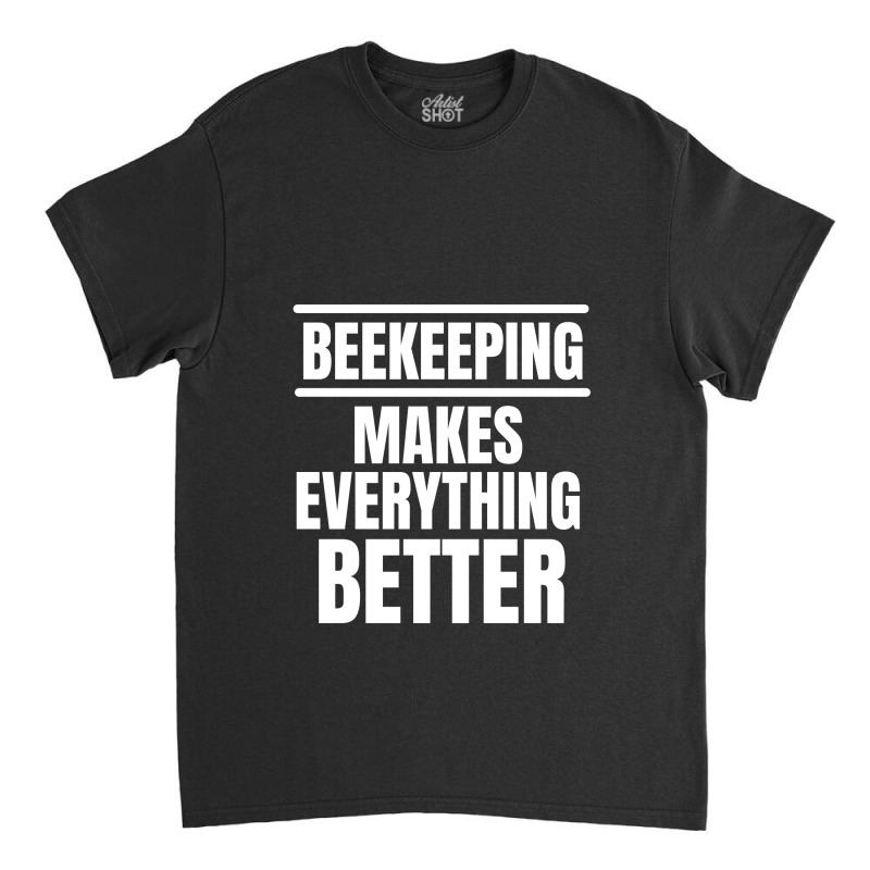 Beekeeping Makes Everything Better (2) Classic T-shirt | Artistshot