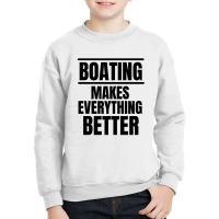 Boating Makes Everything Better Youth Sweatshirt | Artistshot