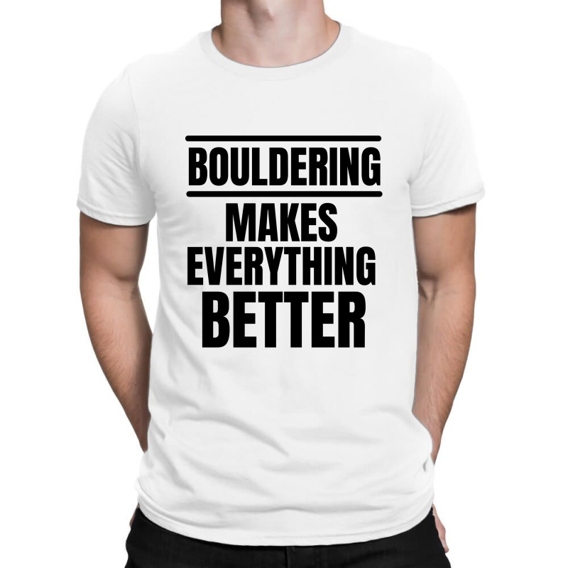 Bouldering Makes Everything Better T-shirt | Artistshot