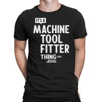 Machine Tool Fitter Gift Funny Job Title Profession Birthday Idea T-shirt | Artistshot