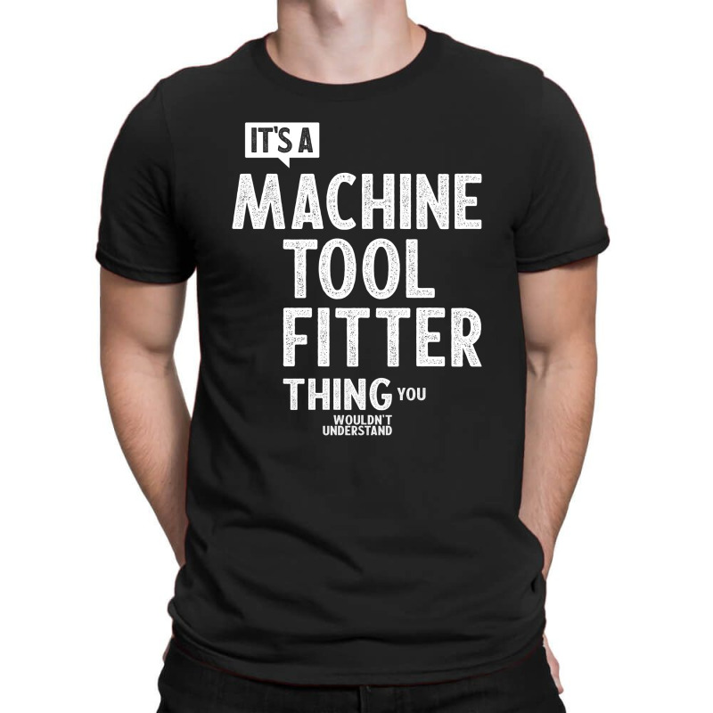 Machine Tool Fitter Gift Funny Job Title Profession Birthday Idea T-shirt | Artistshot