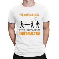 Shooting Range Need To Look For Another Instructor T-shirt | Artistshot