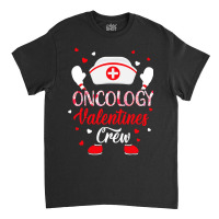 Oncology Nurse Valentines Crew Funny Valentines Day Nursing T Shirt Classic T-shirt | Artistshot