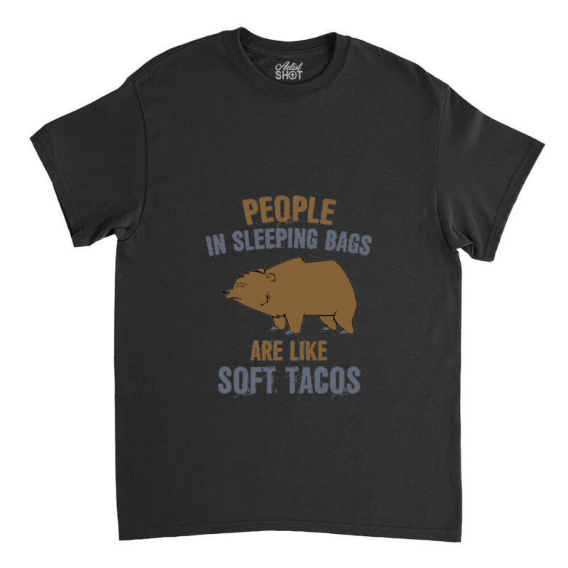 People In Sleeping Bags Are Like Soft Tacos Classic T-shirt by BealArt | Artistshot