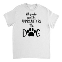 All Guest Must Be Approved By The Dog Classic T-shirt | Artistshot