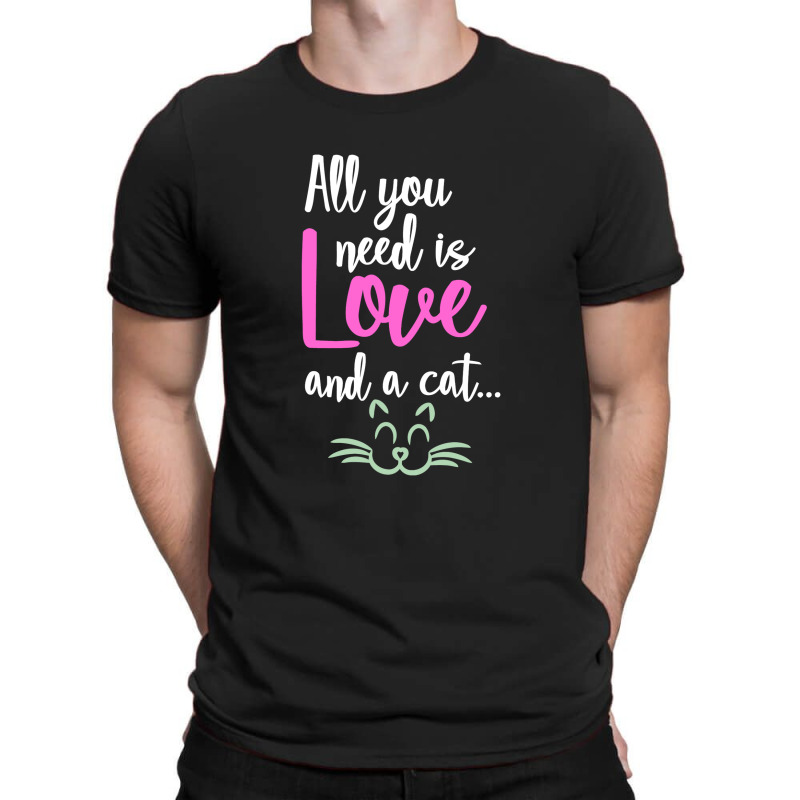 All You Need Is Love And A Cat T-shirt | Artistshot