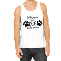 Be The Person Your Dog Thinks You Are Tank Top | Artistshot