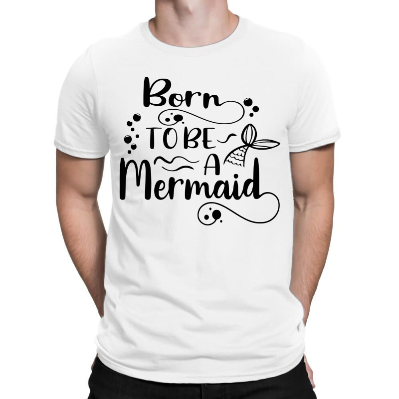 Born To Be A Mermaid T-shirt | Artistshot