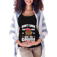 Don't Look For Love Look For Coffee Maternity Scoop Neck T-shirt | Artistshot