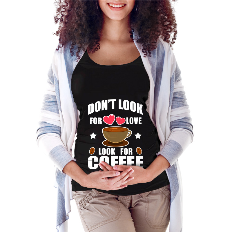 Don't Look For Love Look For Coffee Maternity Scoop Neck T-shirt | Artistshot