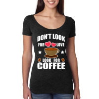 Don't Look For Love Look For Coffee Women's Triblend Scoop T-shirt | Artistshot