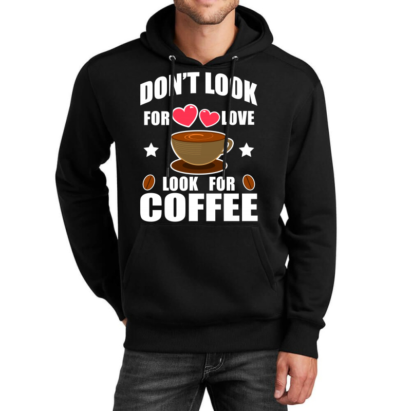 Don't Look For Love Look For Coffee Unisex Hoodie | Artistshot