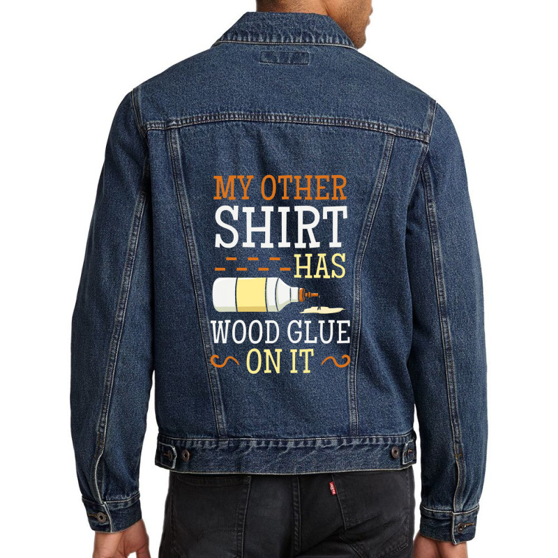 My Other Shirt Has Wood Glue On It Woodworking Carpenter Men Denim Jacket by jabaludden | Artistshot