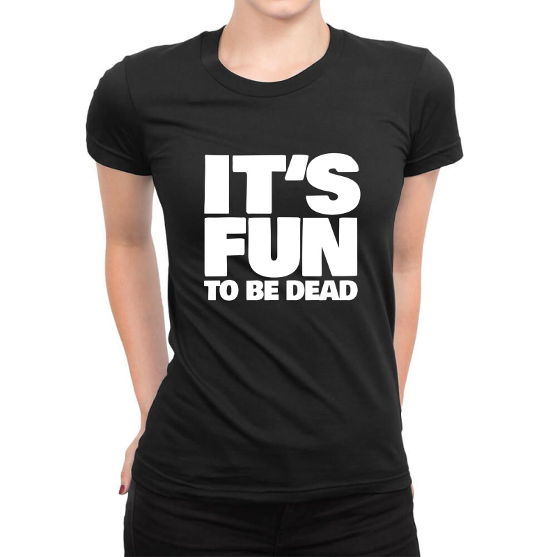 It's Fun To Be Dead Nihilist Typography Design Ladies Fitted T-Shirt by gusjigangkudus | Artistshot