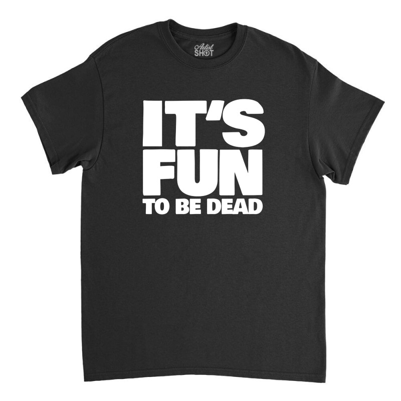 It's Fun To Be Dead Nihilist Typography Design Classic T-shirt by gusjigangkudus | Artistshot