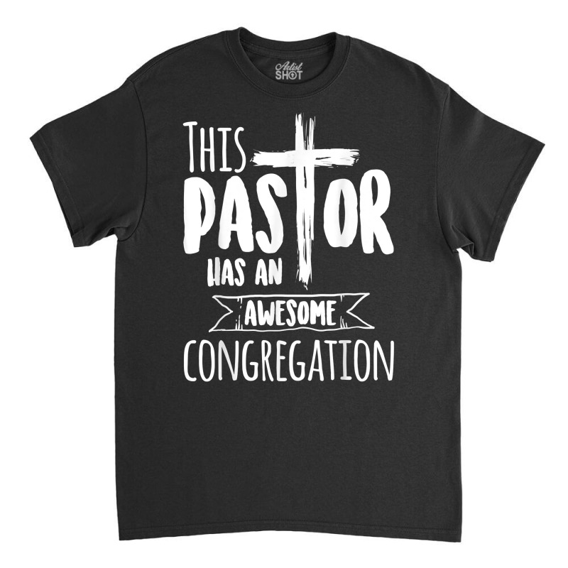 This Pastor Has An Awesome Congregation  Priest Gift T Shirt Classic T-shirt by marshall0976 | Artistshot