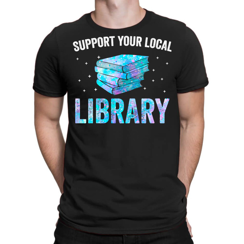 Book Reader Support Your Local Library Reading Books Lover Library Lov T-Shirt by circularflap | Artistshot