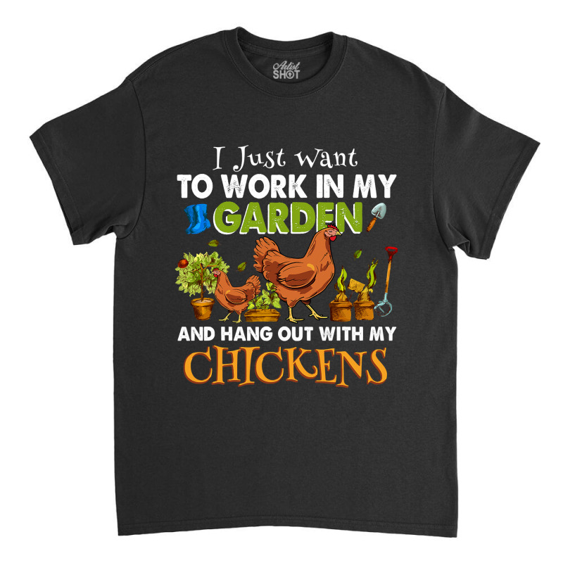 Chicken Chick I Just Want To Work In My Garden And Hangout With My Chi Classic T-shirt by circularflap | Artistshot