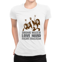 Drink Water Love Hard Fight Racism T Shirt Ladies Fitted T-shirt | Artistshot