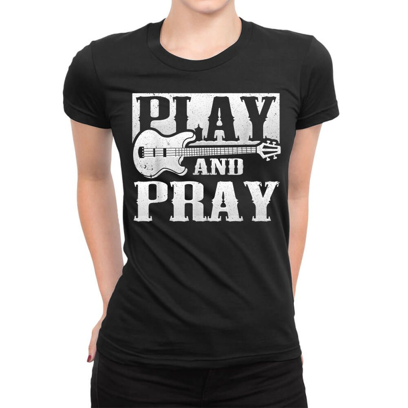 Musician Bass Guitar Player Christian Guitar Play And Pray T Shirt Ladies Fitted T-shirt | Artistshot