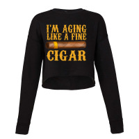 Im Aging Like A Fine Cigar Funny Fathers Day Dad Gift Idea T Shirt Cropped Sweater | Artistshot