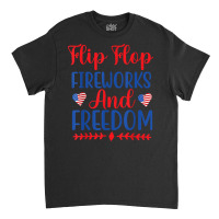 Flip Flops Fireworks And Freedom American Flag 4th Of July T Shirt Classic T-shirt | Artistshot